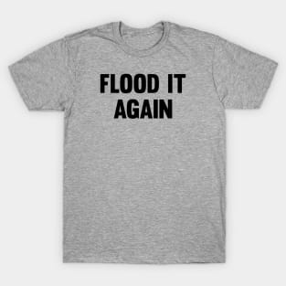 Flood it again T-Shirt